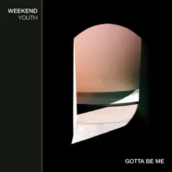 Gotta Be Me - Single by Weekend Youth album reviews, ratings, credits