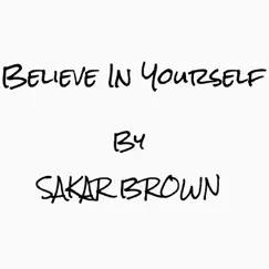 Believe in Yourself - Single by Sakar Brown album reviews, ratings, credits