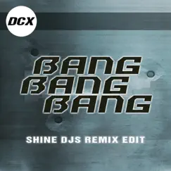 Bang Bang Bang (Shine Djs Remix Edit) - Single by DCX album reviews, ratings, credits