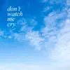 Don't Watch Me Cry (feat. Alex Michelle & Toto $) - Single album lyrics, reviews, download