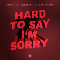 Hard to Say I'm Sorry - Single by Crew 7, ThomTree & Robin White album reviews, ratings, credits