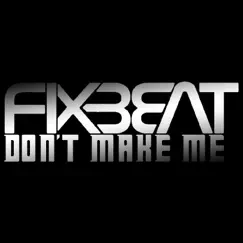 Don't Make Me - Single by FixBeat album reviews, ratings, credits