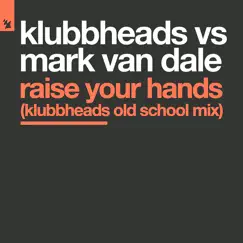 Raise Your Hands - Single by Klubbheads & Mark Van Dale album reviews, ratings, credits