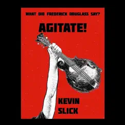 Agitate! (What Did Frederick Douglass Say?) - Single by Kevin Slick album reviews, ratings, credits
