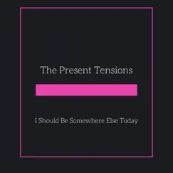I Should Be Somewhere Else Today - Single by The Present Tensions album reviews, ratings, credits