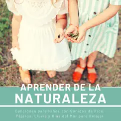 Aprender de la Naturaleza - Canciones para Niños con Sonidos de Ríos, Pájaros, Lluvia y Olas del Mar para Relajar by Marisol Escuela album reviews, ratings, credits