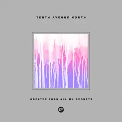Greater Than All My Regrets - Single by Tenth Avenue North album reviews, ratings, credits