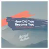 How Did You Become You - Single album lyrics, reviews, download