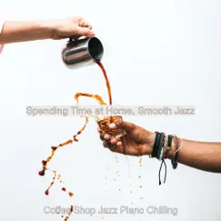 Spending Time at Home, Smooth Jazz by Coffee Shop Jazz Piano Chilling album reviews, ratings, credits