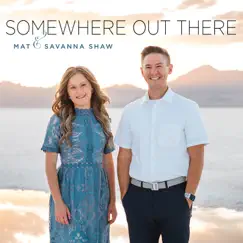 Somewhere Out There - Single by Mat & Savanna Shaw album reviews, ratings, credits