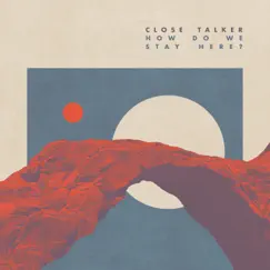 How Do We Stay Here? by Close Talker album reviews, ratings, credits