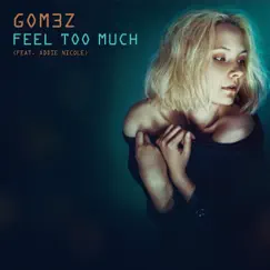Feel Too Much (feat. Addie Nicole) - Single by GOM3Z album reviews, ratings, credits