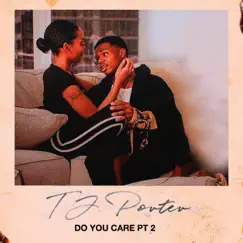 Do You Care, Pt. 2 - Single by TJ Porter album reviews, ratings, credits