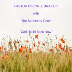 Can't Hold Back Now (Live) by Pastor Byron T. Brazier & The Sanctuary Choir album reviews, ratings, credits