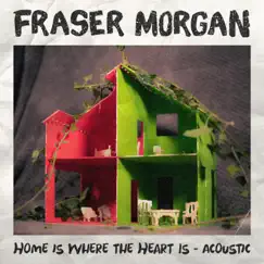 Home is Where the Heart Is (Acoustic) - Single by Fraser Morgan album reviews, ratings, credits