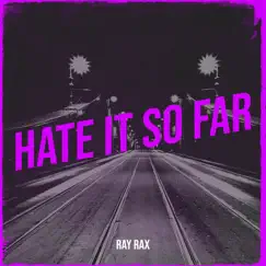 Hate It so Far - Single by Ray Rax album reviews, ratings, credits