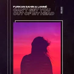 Can't Get You Out of My Head - Single by Furkan Sahin & LANNÉ album reviews, ratings, credits