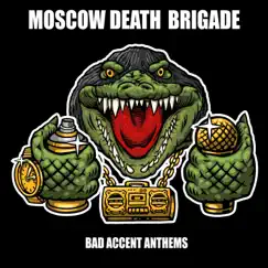 Bad Accent Anthems by Moscow Death Brigade album reviews, ratings, credits