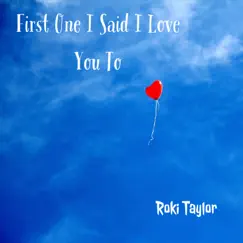 First One I Said I Love You To - Single by Roki Taylor album reviews, ratings, credits