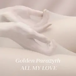 All My Love - Single by Golden Parazyth album reviews, ratings, credits