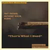 That's What I Need (feat. Anthony Dixon & Kosha) - Single album lyrics, reviews, download