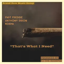That's What I Need (feat. Anthony Dixon & Kosha) - Single by Fast Freddie album reviews, ratings, credits