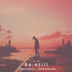 Be Still - Single by Lord's Child & Chris Howland album reviews, ratings, credits