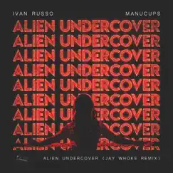 Alien Undercover (Jay Whoke Remix) - Single by Ivan Russo, Manucups & Jay Whoke album reviews, ratings, credits