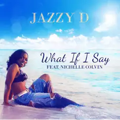 What If I Say (feat. Nichelle Colvin) - Single by JazzyD album reviews, ratings, credits