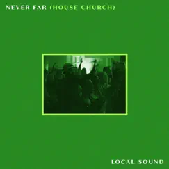 Never Far (House Church) - Single by Local Sound album reviews, ratings, credits