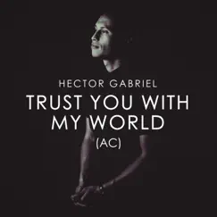 Trust You With My World (Acoustic) - Single by Hector Gabriel album reviews, ratings, credits