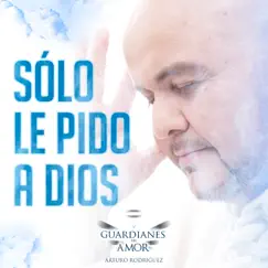 Sólo Le Pido a Dios - Single by Guardianes Del Amor De Arturo Rodriguez album reviews, ratings, credits