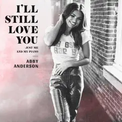I'll Still Love You (Just Me and My Piano) - Single by Abby Anderson album reviews, ratings, credits