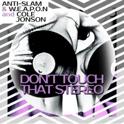 Don't Touch That Stereo - Single by Anti-Slam, W.E.A.P.O.N. & Cole Jonson album reviews, ratings, credits