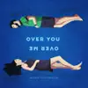Over You, Over Me - Single album lyrics, reviews, download