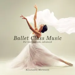Ballet Class Music (For Intermediate, Advanced) by Konstantin Mortensen album reviews, ratings, credits
