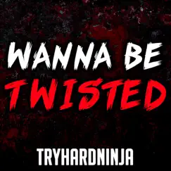 Wanna Be Twisted - Single by TryHardNinja album reviews, ratings, credits