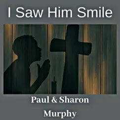 I Saw Him Smile - Single by Paul & Sharon Murphy album reviews, ratings, credits