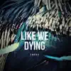 Like We Dying - Single album lyrics, reviews, download