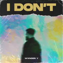 I Don't - Single by Wxnder Y album reviews, ratings, credits