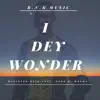 I Dey Wonder (feat. Maame & Nana K) - Single album lyrics, reviews, download