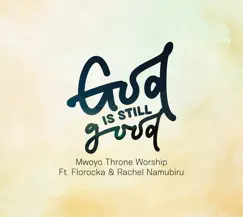 God Is Still Good - Single by Mwoyo Throne Worship, Rachel Namubiru & Florocka album reviews, ratings, credits