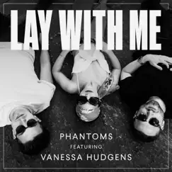 Lay With Me (feat. Vanessa Hudgens) - Single by Phantoms album reviews, ratings, credits