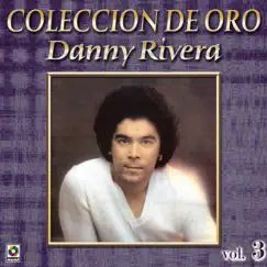 Colección De Oro: Mis Canciones Para Ti, Vol. 3 by Danny Rivera album reviews, ratings, credits