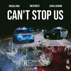 Can’t Stop Us (feat. Payola Paid & Luckie Luciano) - Single by I West West album reviews, ratings, credits