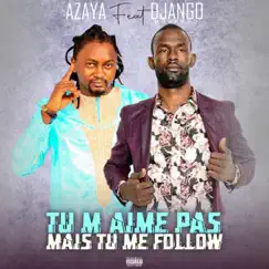 Tu m'aime pas mais tu me follow (feat. Mohamed Django) - Single by Azaya album reviews, ratings, credits