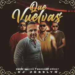 Que Vuelvas - Single by Felix Andino, Bachata Sweet & Dj Joselyn album reviews, ratings, credits