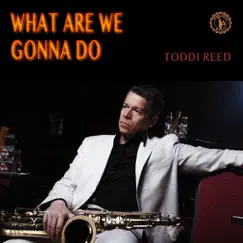 What Are We Gonna Do - Single by Toddi Reed album reviews, ratings, credits