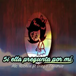 Si Ella Pregunta Por Mi (feat. Diego Tenorio) - Single by MC Richix album reviews, ratings, credits