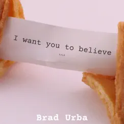 I Want You to Believe - Single by Brad Urba album reviews, ratings, credits